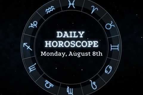 Your Daily Horoscope: August 8, 2022