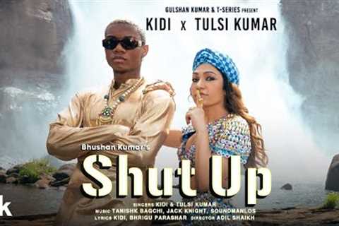 Shut Up (Official Video) KiDi X Tulsi Kumar | Tanishk Bagchi, Bhrigu P | Adil Shaikh | Bhushan Kumar
