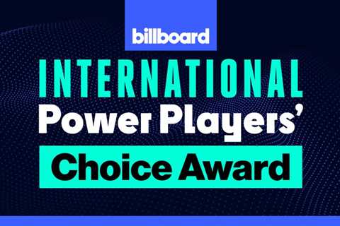 Billboard’s International Power Players’ Choice Award: Vote for Music’s Most Impactful..