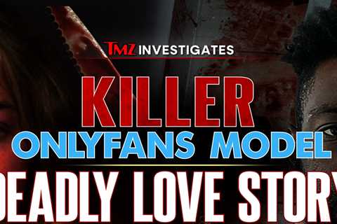 'TMZ Investigates: Killer OnlyFans Model: Deadly Love Story' Available to Stream on YouTube