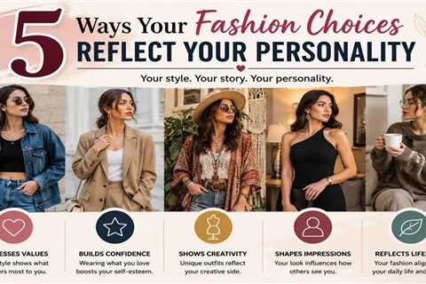 5 Ways Your Fashion Choices Reflect Your Personality