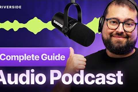 Audio Podcast Masterclass: Everything You Need to Know [Mics, Recording, Editing, Publishing]