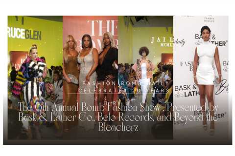 Fashion Bomb Daily Celebrates 20 Years The 6th Annual Bomb Fashion Show , Presented by Bask &..